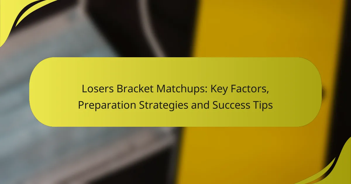 Losers Bracket Matchups: Key Factors, Preparation Strategies and Success Tips