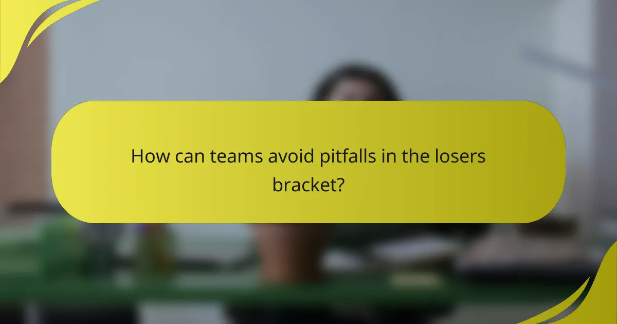 How can teams avoid pitfalls in the losers bracket?