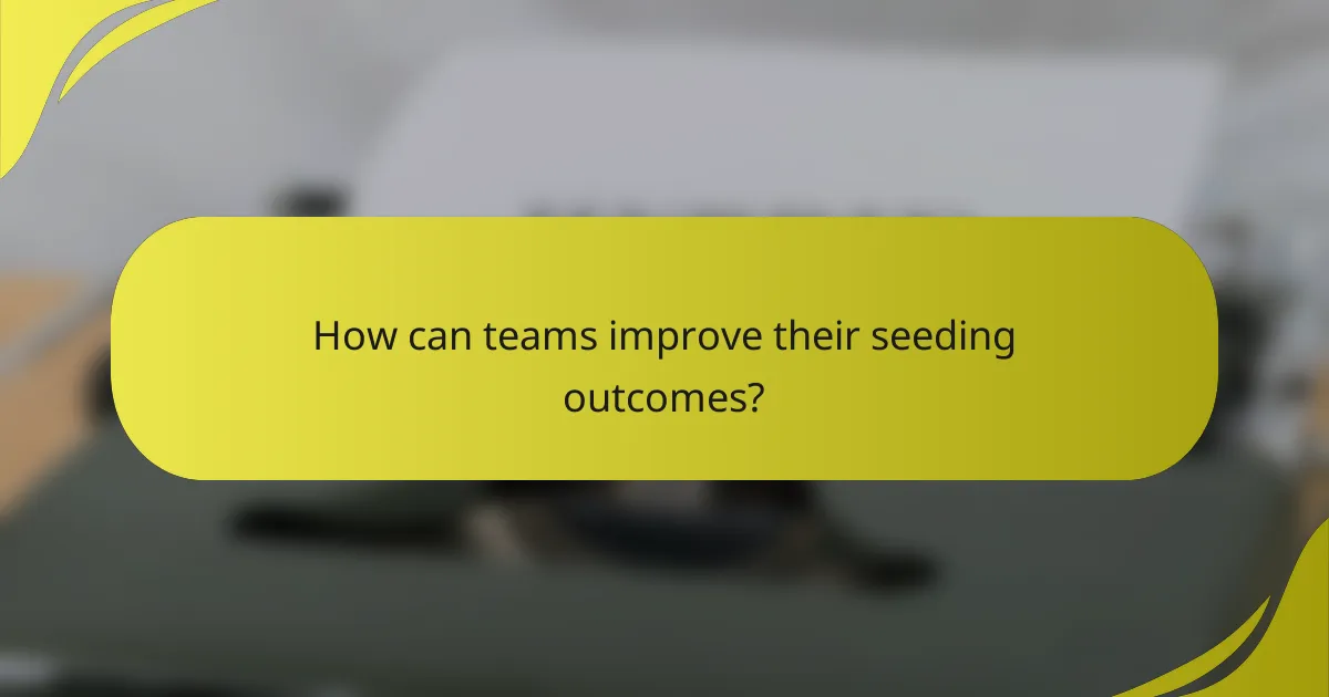 How can teams improve their seeding outcomes?