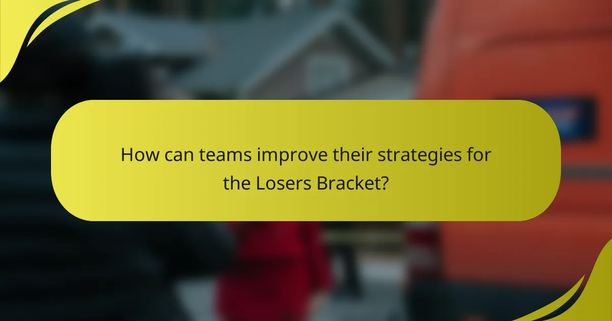 How can teams improve their strategies for the Losers Bracket?