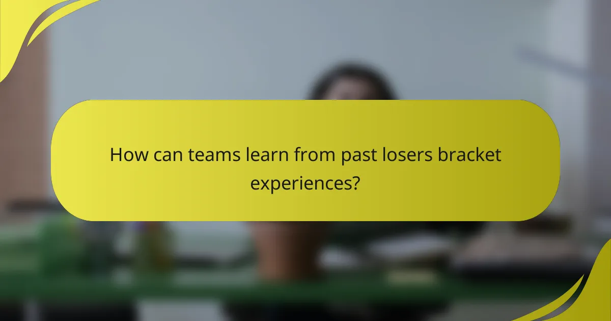 How can teams learn from past losers bracket experiences?