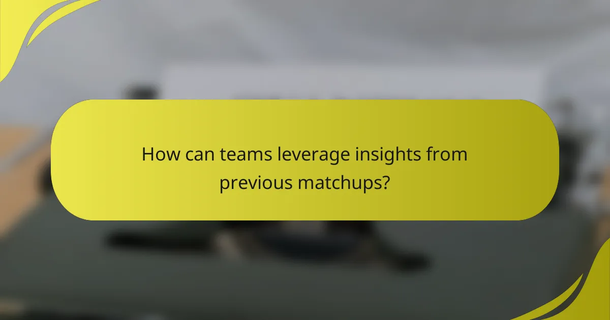 How can teams leverage insights from previous matchups?
