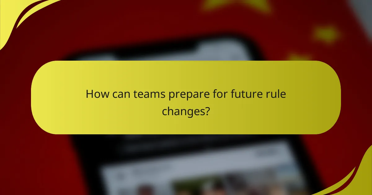 How can teams prepare for future rule changes?