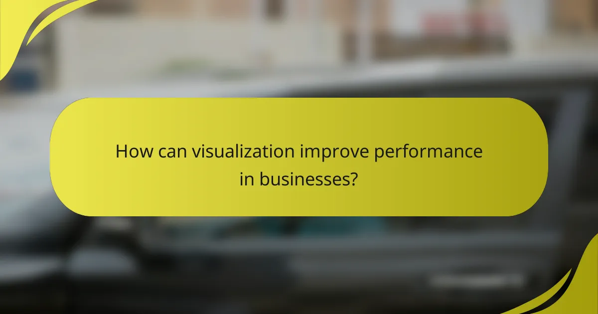 How can visualization improve performance in businesses?