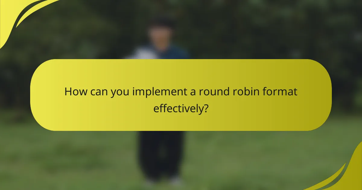 How can you implement a round robin format effectively?