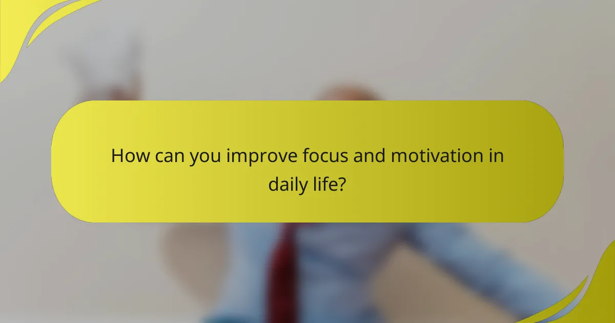 How can you improve focus and motivation in daily life?