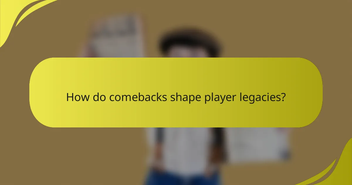 How do comebacks shape player legacies?