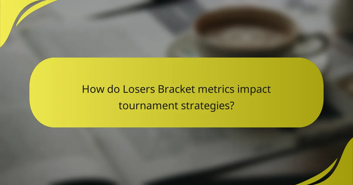 How do Losers Bracket metrics impact tournament strategies?