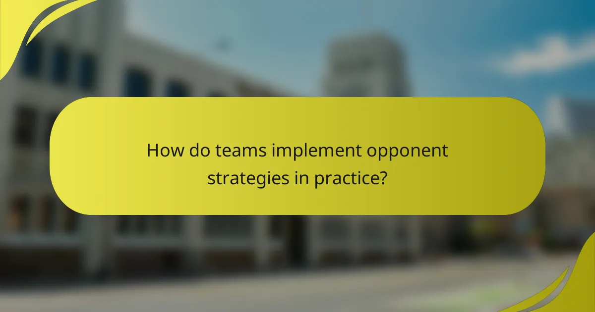 How do teams implement opponent strategies in practice?