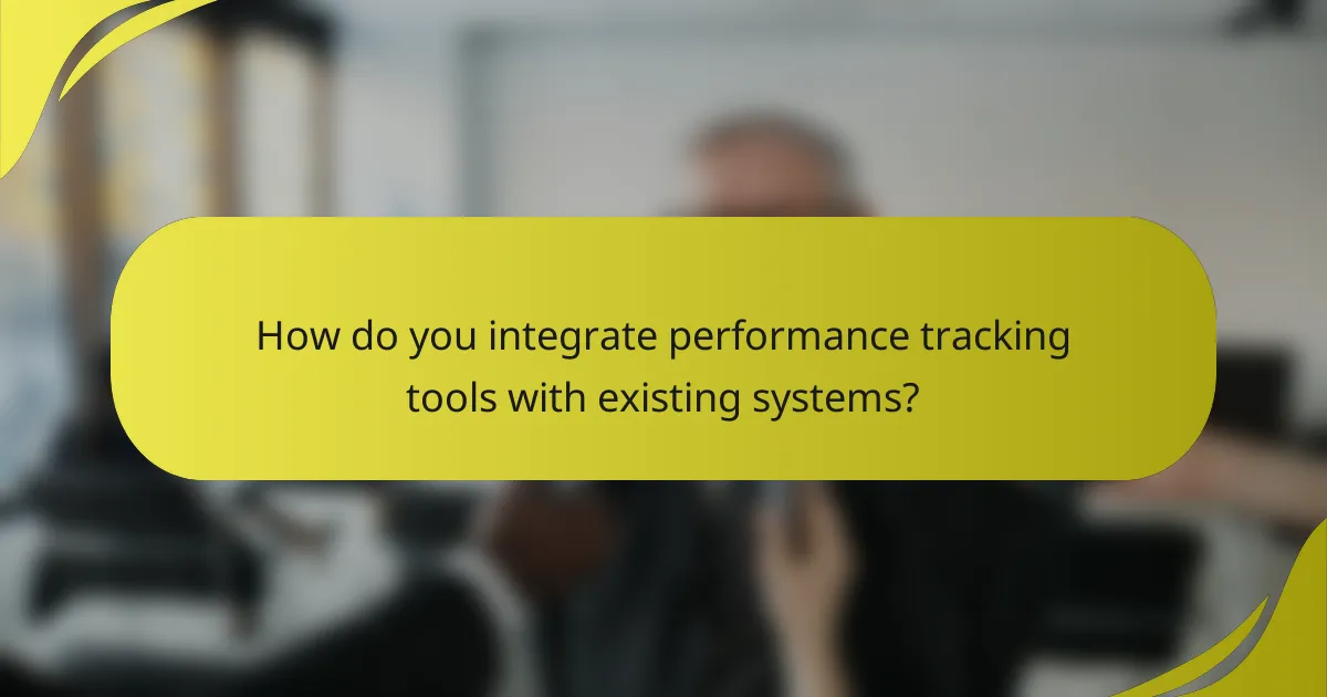 How do you integrate performance tracking tools with existing systems?