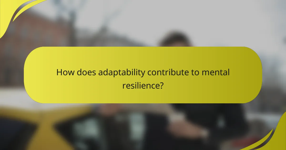 How does adaptability contribute to mental resilience?