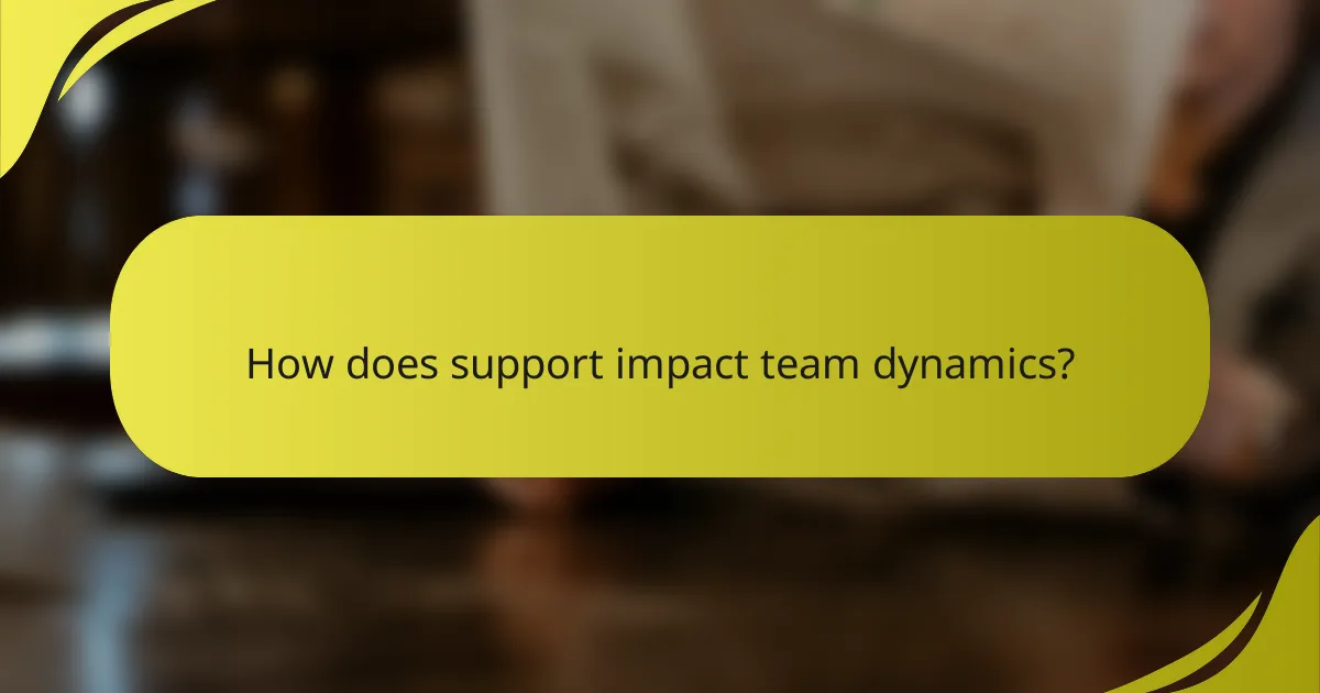 How does support impact team dynamics?