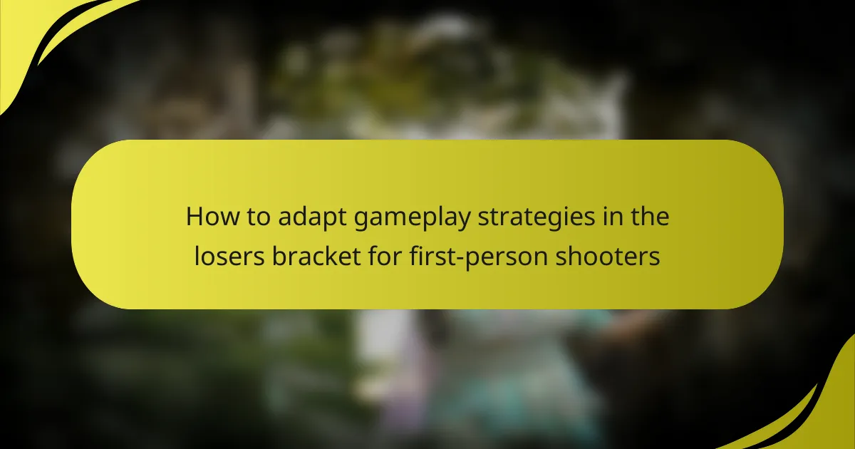 How to adapt gameplay strategies in the losers bracket for first-person shooters