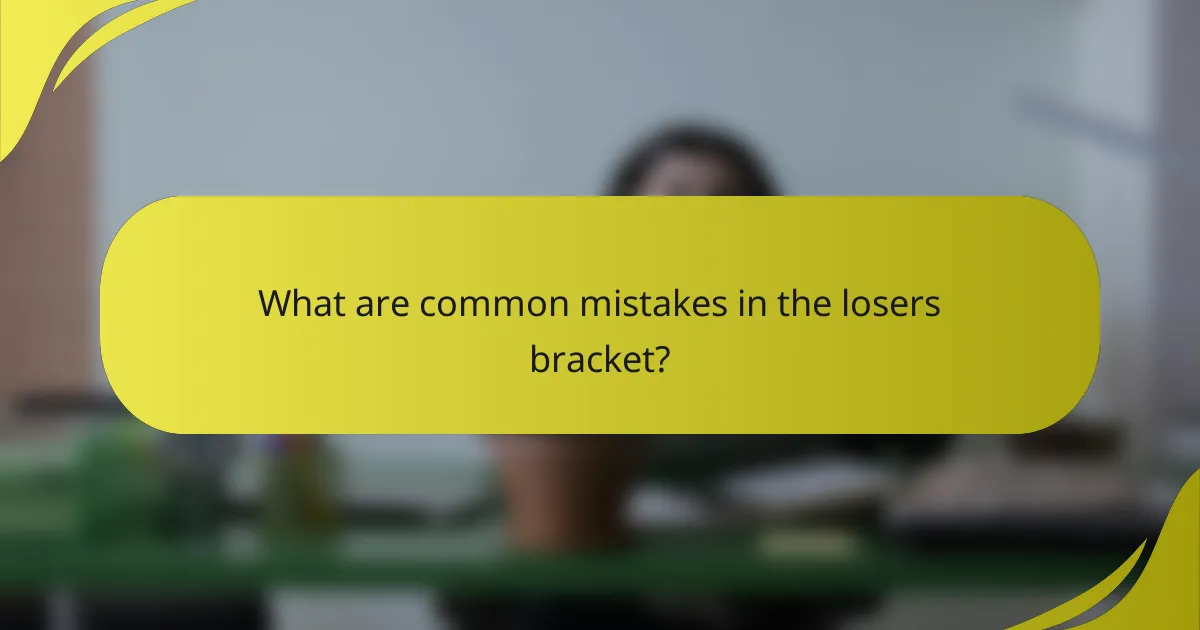 What are common mistakes in the losers bracket?