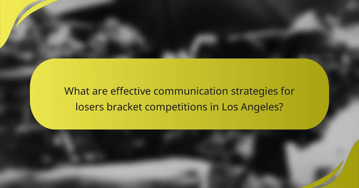 What are effective communication strategies for losers bracket competitions in Los Angeles?
