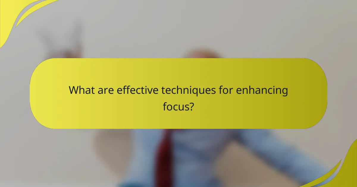 What are effective techniques for enhancing focus?