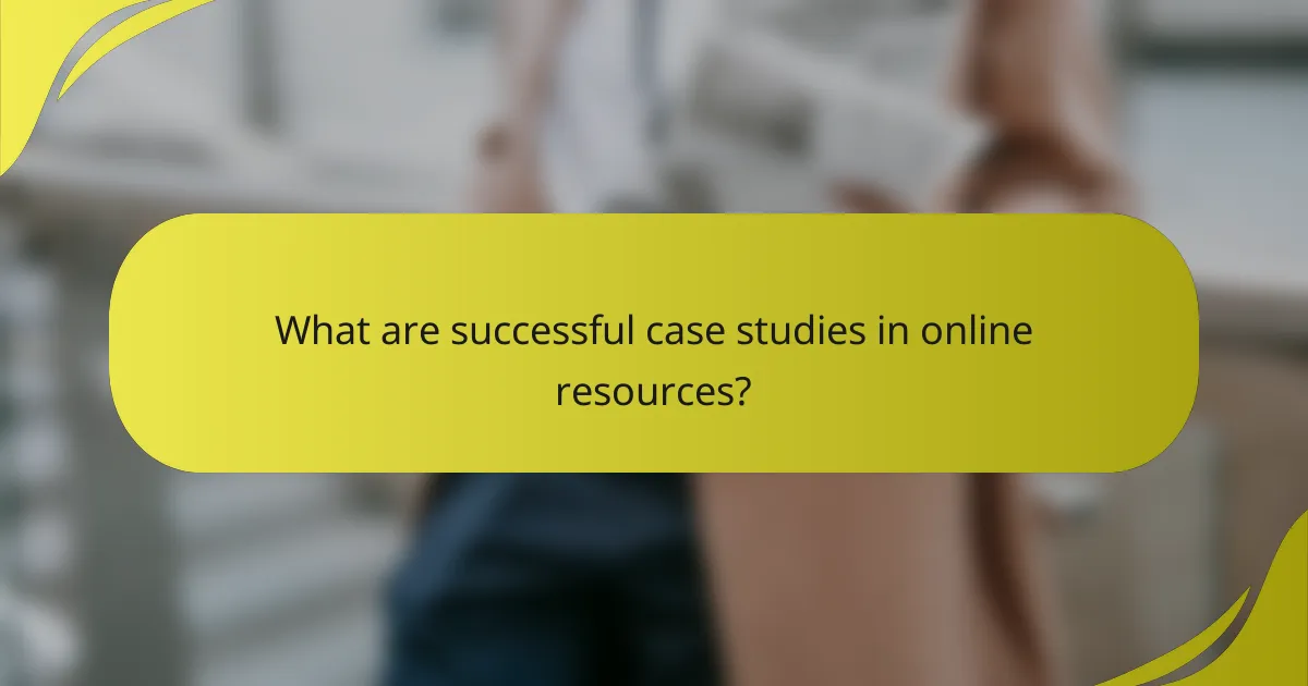 What are successful case studies in online resources?