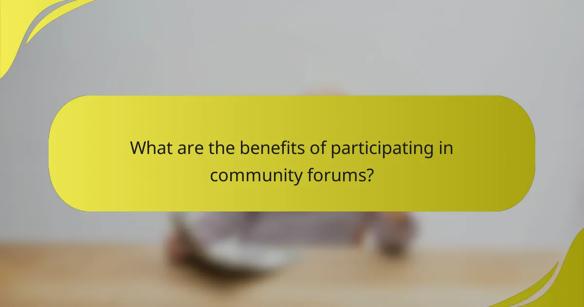 What are the benefits of participating in community forums?