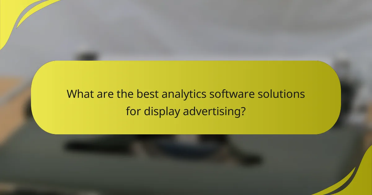 What are the best analytics software solutions for display advertising?