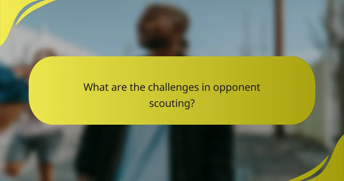 What are the challenges in opponent scouting?