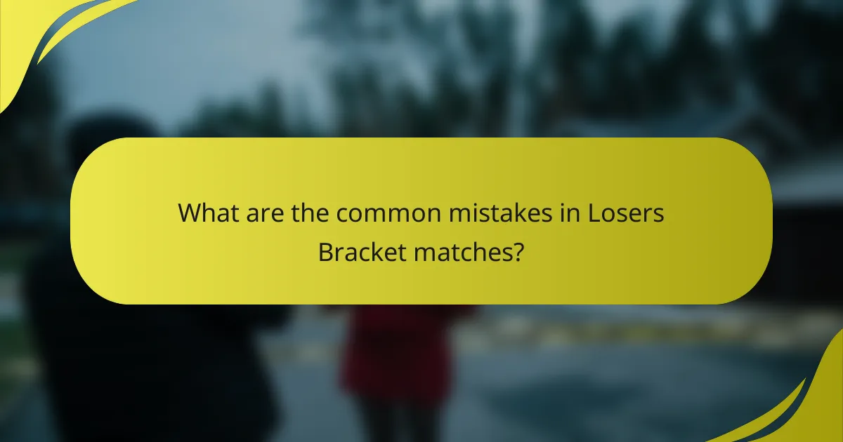 What are the common mistakes in Losers Bracket matches?
