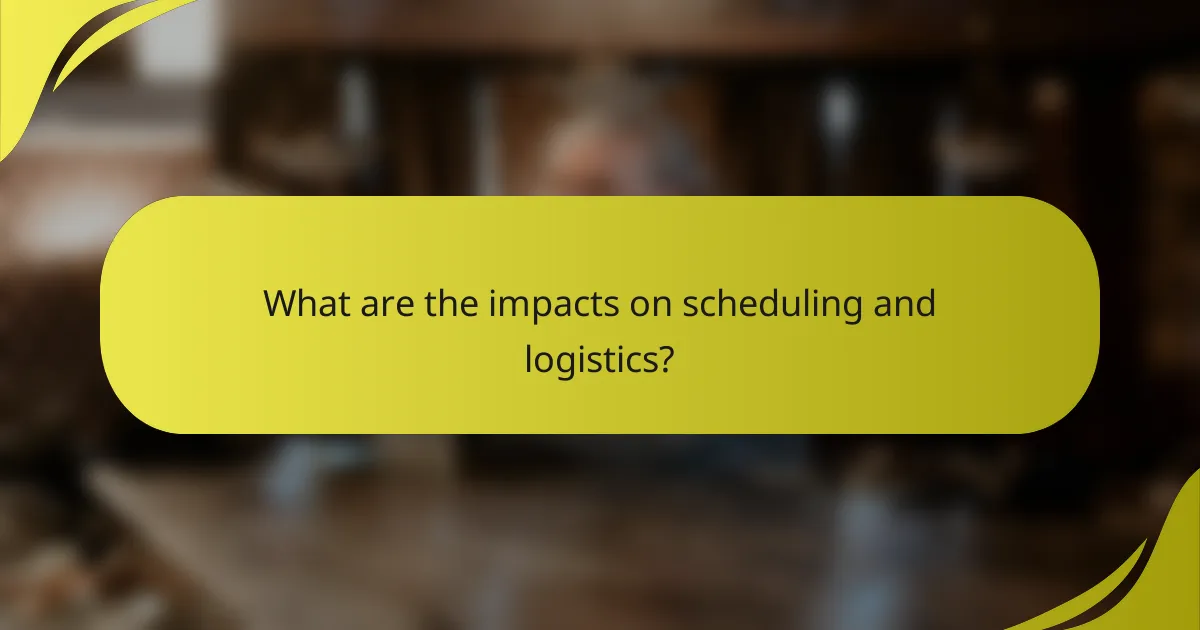 What are the impacts on scheduling and logistics?