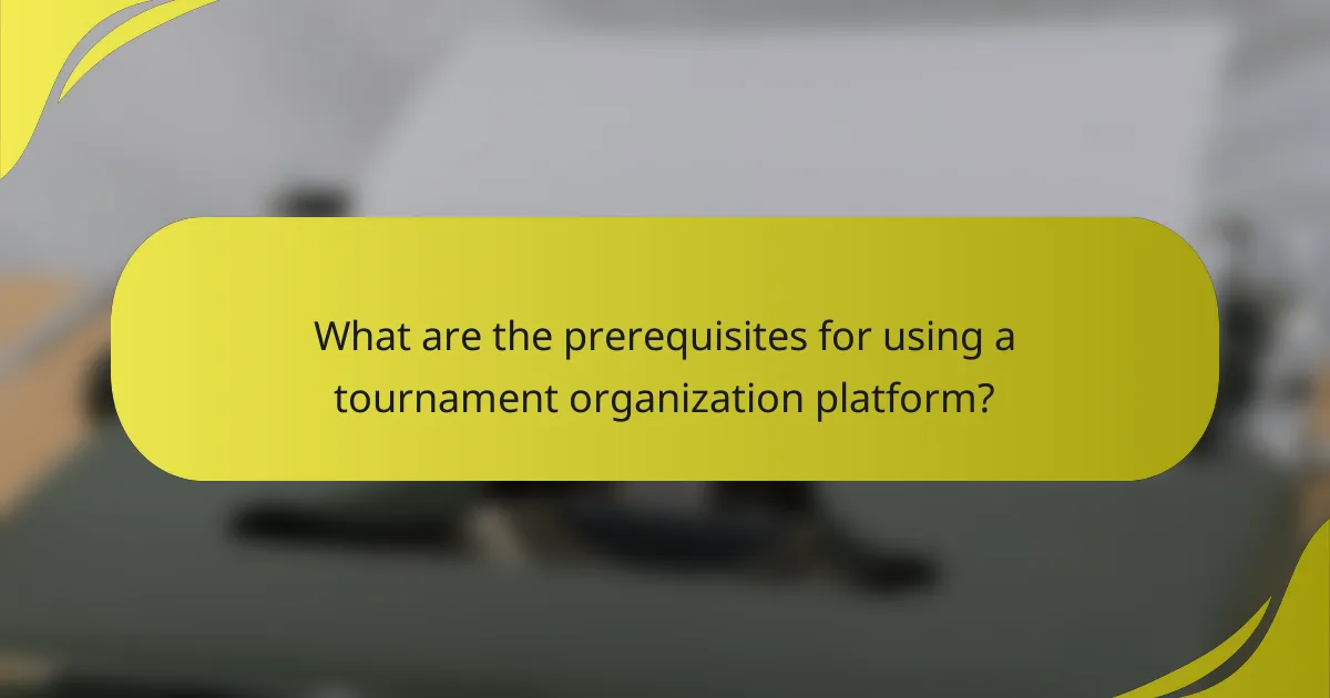 What are the prerequisites for using a tournament organization platform?