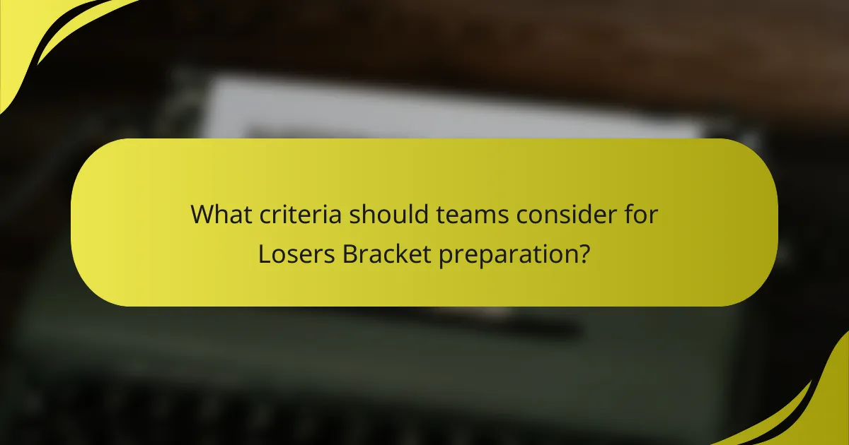 What criteria should teams consider for Losers Bracket preparation?