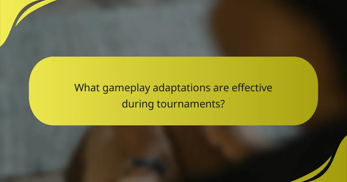 What gameplay adaptations are effective during tournaments?
