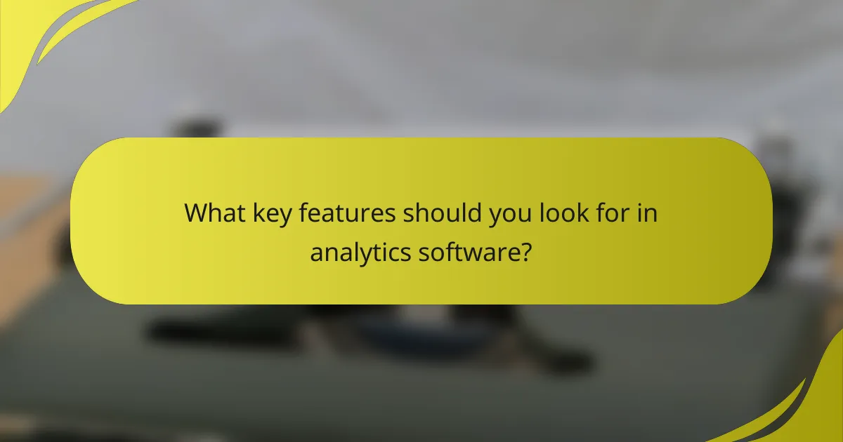 What key features should you look for in analytics software?