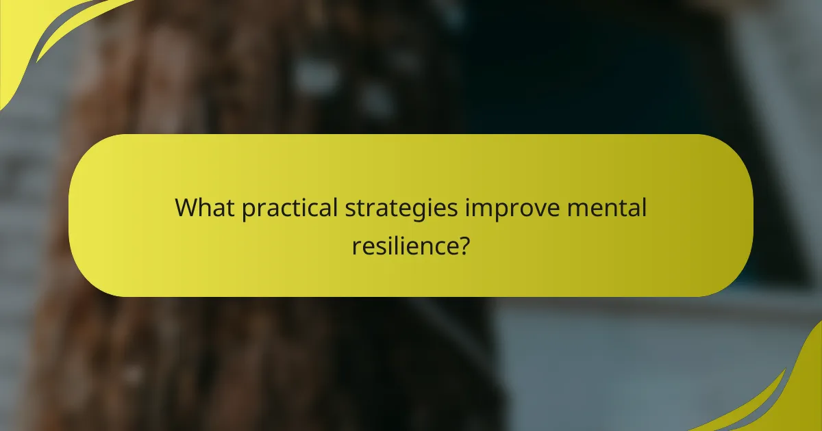 What practical strategies improve mental resilience?