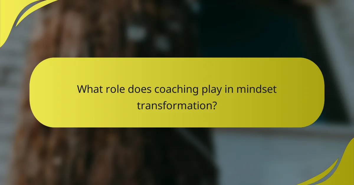 What role does coaching play in mindset transformation?
