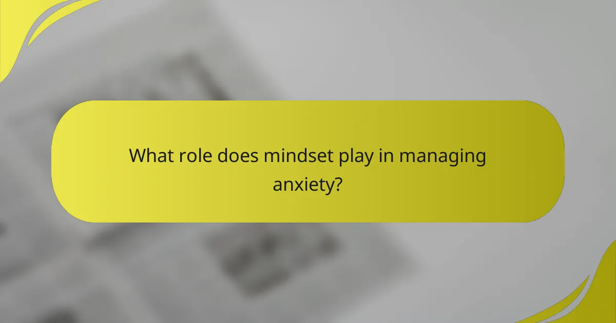 What role does mindset play in managing anxiety?