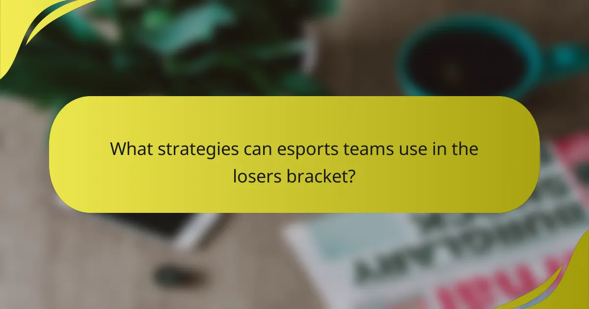 What strategies can esports teams use in the losers bracket?