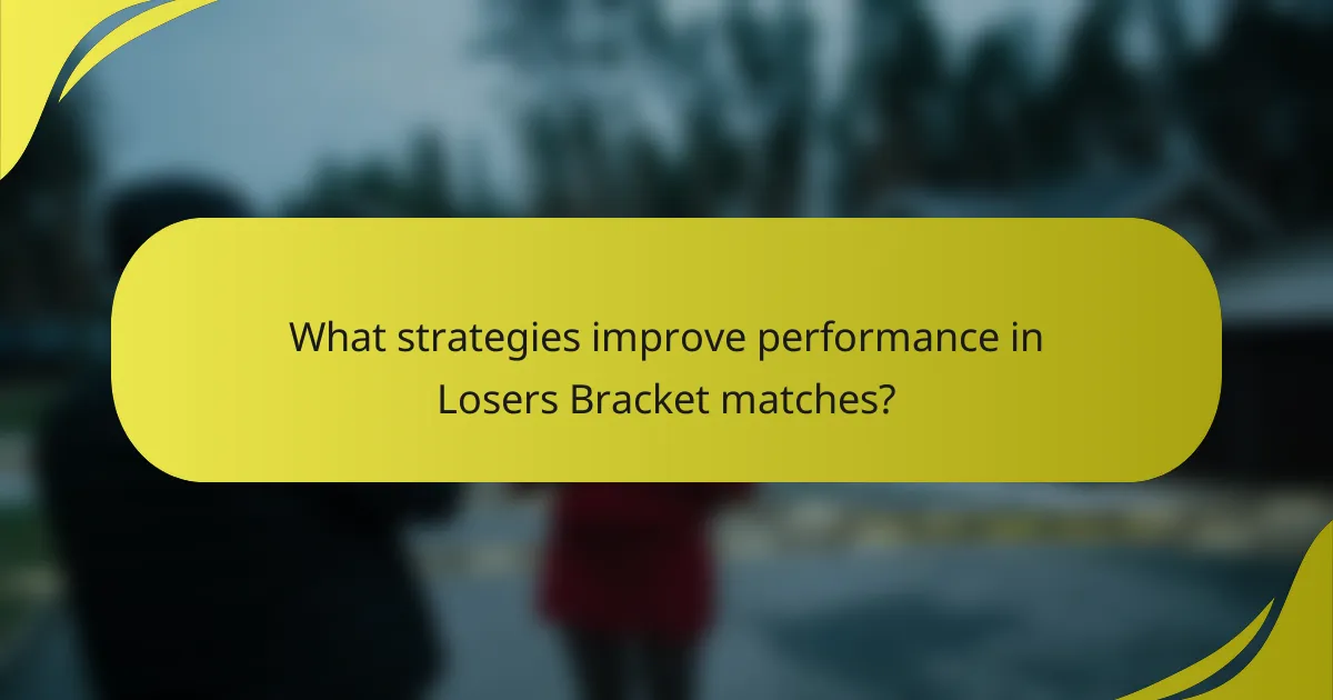 What strategies improve performance in Losers Bracket matches?